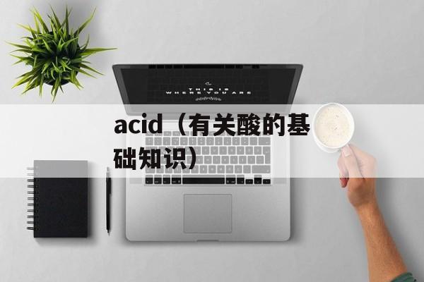 acid（有关酸的基础知识）-第1张图片-居家生活