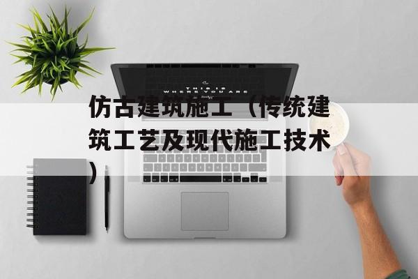 仿古建筑施工（传统建筑工艺及现代施工技术）-第1张图片-居家生活