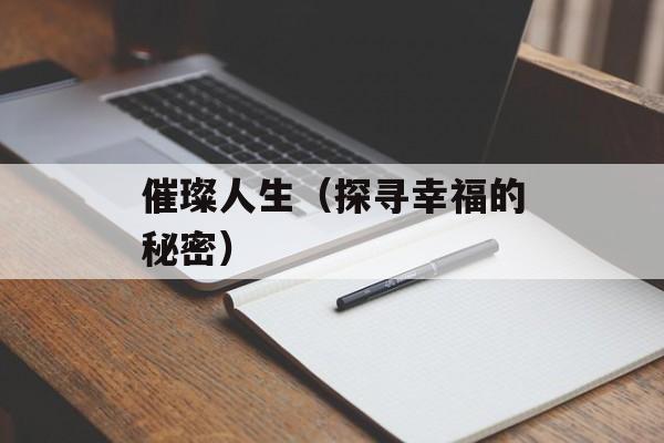 催璨人生（探寻幸福的秘密）-第1张图片-居家生活