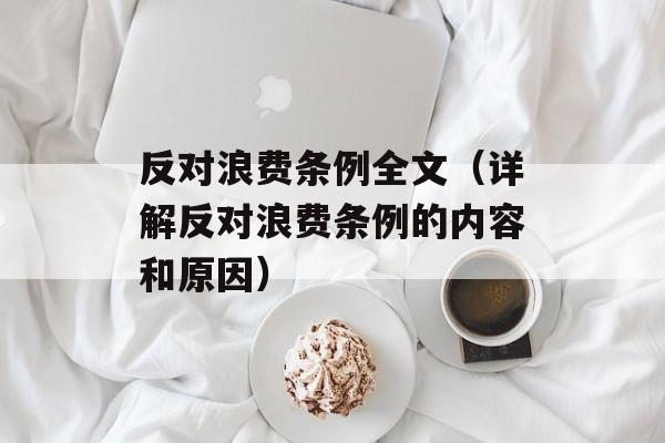 反对浪费条例全文（详解反对浪费条例的内容和原因）-第1张图片-居家生活