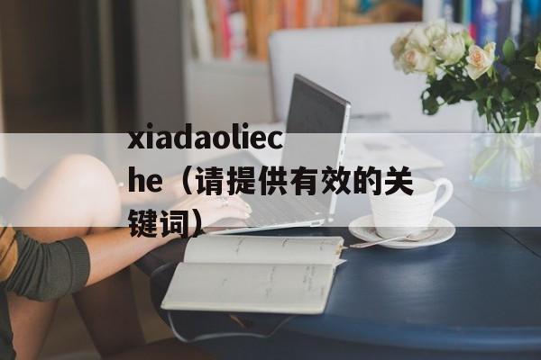 xiadaolieche（请提供有效的关键词）-第1张图片-居家生活