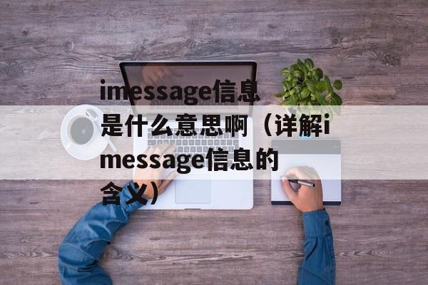 imessage信息是什么意思啊（详解imessage信息的含义）-第1张图片-居家生活