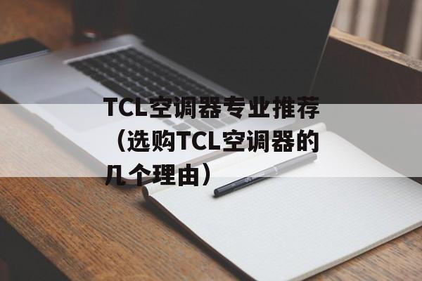 TCL空调器专业推荐（选购TCL空调器的几个理由）-第1张图片-居家生活