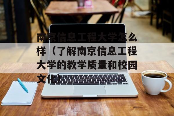 南京信息工程大学怎么样（了解南京信息工程大学的教学质量和校园文化）-第1张图片-居家生活