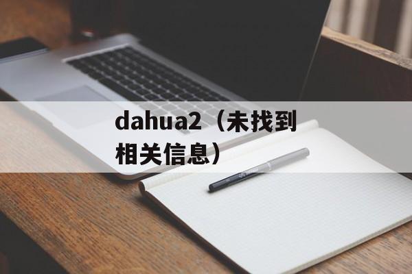 dahua2（未找到相关信息）-第1张图片-居家生活