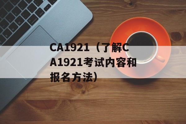 CA1921（了解CA1921考试内容和报名方法）-第1张图片-居家生活