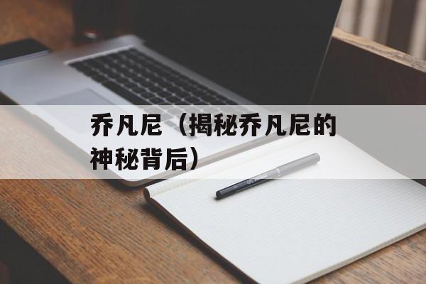 乔凡尼（揭秘乔凡尼的神秘背后）-第1张图片-居家生活