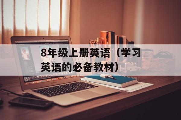 8年级上册英语（学习英语的必备教材）-第1张图片-居家生活