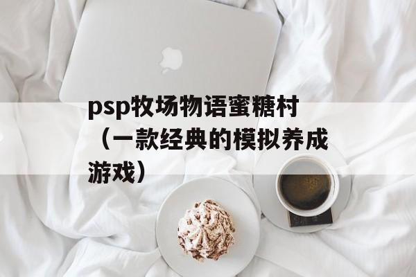 psp牧场物语蜜糖村（一款经典的模拟养成游戏）-第1张图片-居家生活