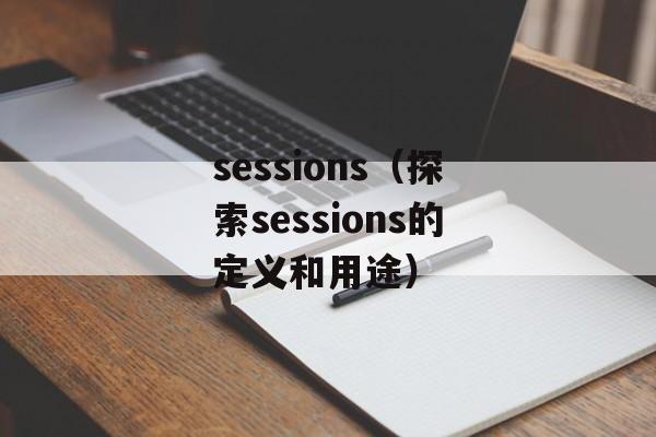 sessions（探索sessions的定义和用途）-第1张图片-居家生活