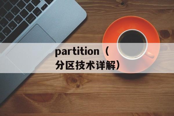 partition（分区技术详解）-第1张图片-居家生活