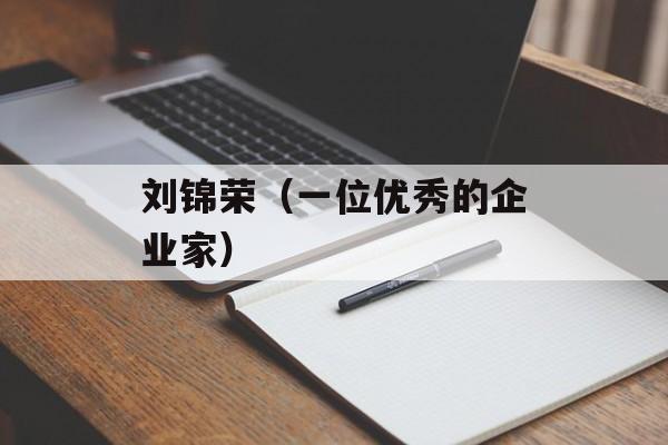 刘锦荣（一位优秀的企业家）-第1张图片-居家生活
