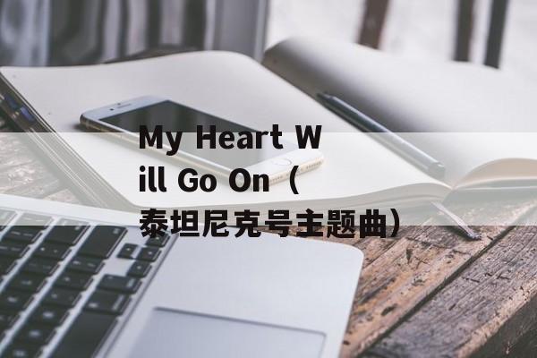 My Heart Will Go On（泰坦尼克号主题曲）-第1张图片-居家生活