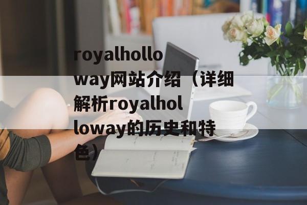 royalholloway网站介绍（详细解析royalholloway的历史和特色）-第1张图片-居家生活