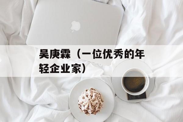 吴庚霖（一位优秀的年轻企业家）-第1张图片-居家生活