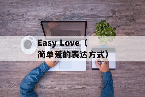 Easy Love（简单爱的表达方式）-第1张图片-居家生活