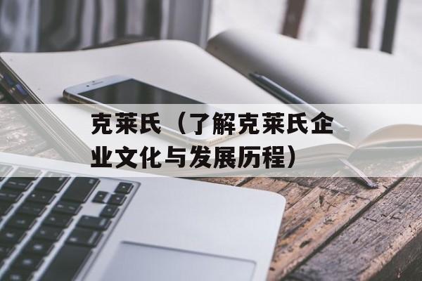 克莱氏（了解克莱氏企业文化与发展历程）-第1张图片-居家生活