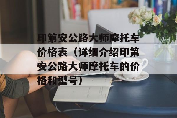 印第安公路大师摩托车价格表（详细介绍印第安公路大师摩托车的价格和型号）-第1张图片-居家生活