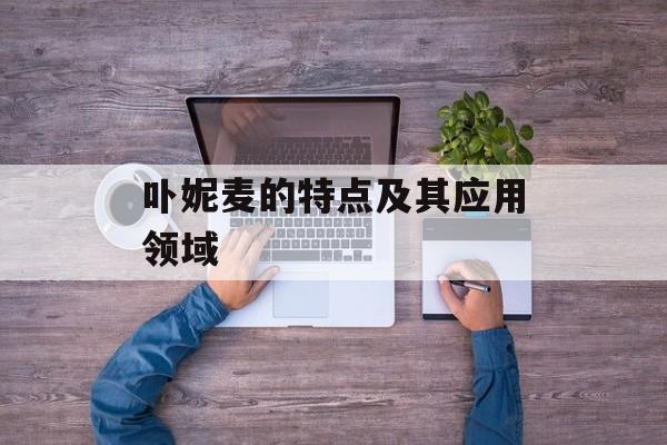 卟妮麦的特点及其应用领域-第1张图片-居家生活