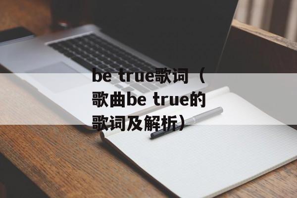 be true歌词（歌曲be true的歌词及解析）-第1张图片-居家生活