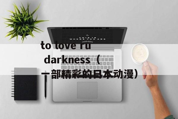 to love ru darkness（一部精彩的日本动漫）-第1张图片-居家生活