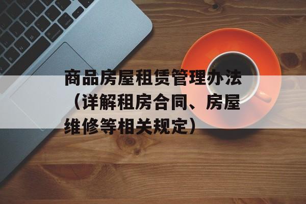 商品房屋租赁管理办法（详解租房合同、房屋维修等相关规定）-第1张图片-居家生活