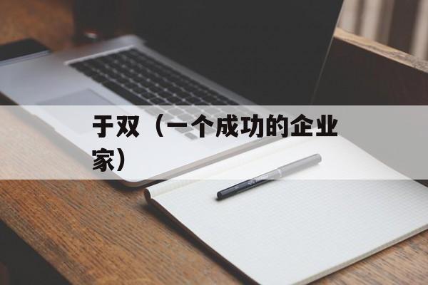 于双（一个成功的企业家）-第1张图片-居家生活