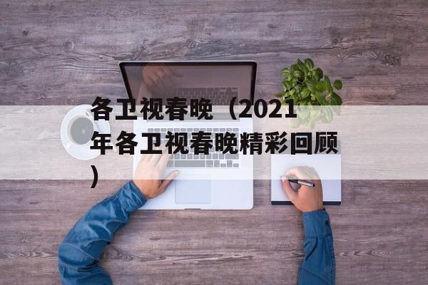 各卫视春晚（2021年各卫视春晚精彩回顾）-第1张图片-居家生活