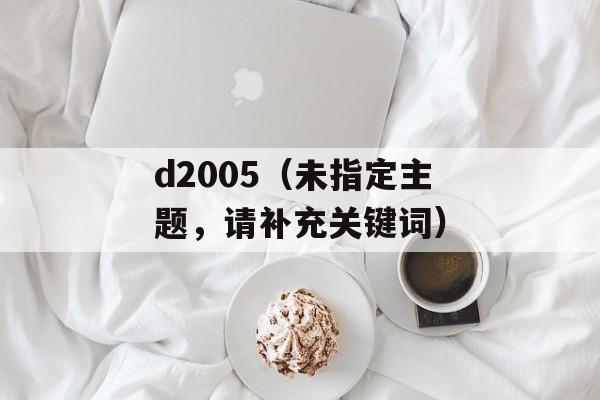 d2005（未指定主题，请补充关键词）-第1张图片-居家生活