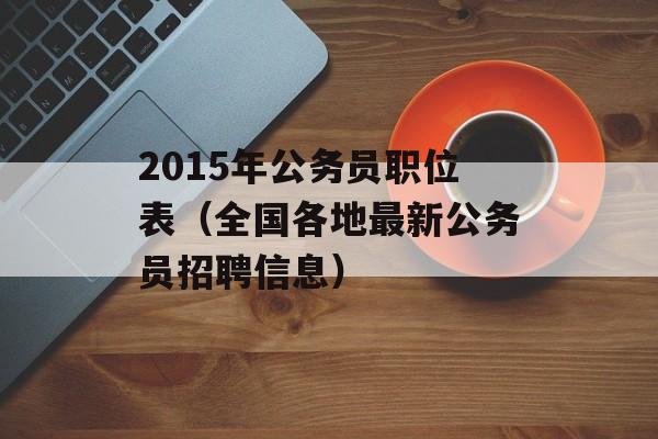 2015年公务员职位表（全国各地最新公务员招聘信息）-第1张图片-居家生活