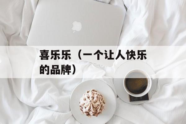 喜乐乐（一个让人快乐的品牌）-第1张图片-居家生活