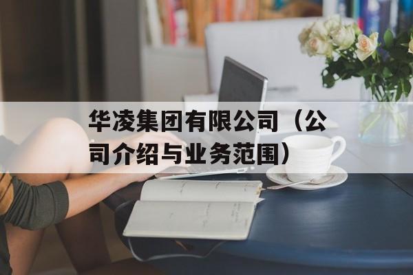 华凌集团有限公司（公司介绍与业务范围）-第1张图片-居家生活