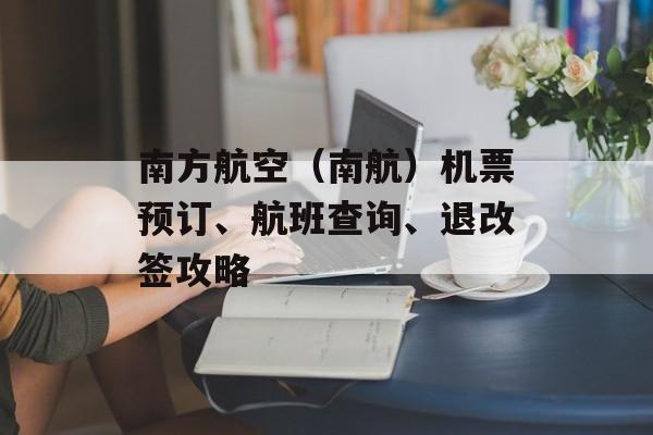 南方航空（南航）机票预订、航班查询、退改签攻略-第1张图片-居家生活
