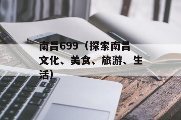 南昌699（探索南昌文化、美食、旅游、生活）-第1张图片-居家生活