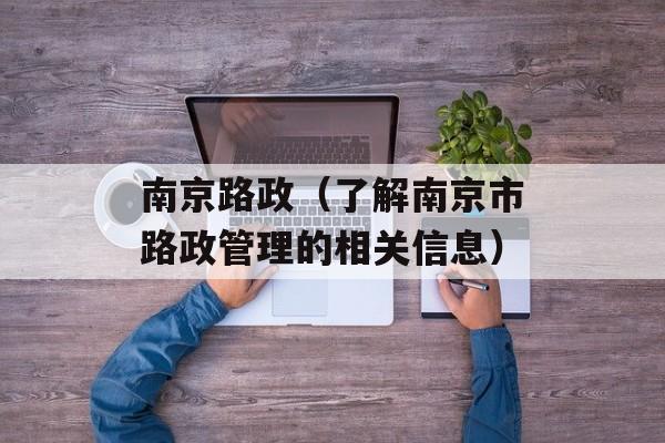 南京路政（了解南京市路政管理的相关信息）-第1张图片-居家生活
