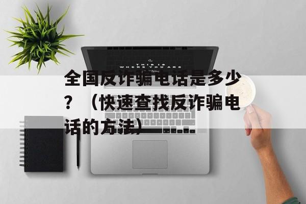 全国反诈骗电话是多少？（快速查找反诈骗电话的方法）-第1张图片-居家生活