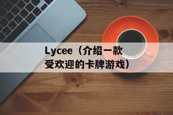 Lycee（介绍一款受欢迎的卡牌游戏）-第1张图片-居家生活