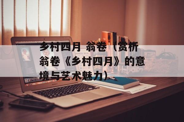 乡村四月 翁卷（赏析翁卷《乡村四月》的意境与艺术魅力）-第1张图片-居家生活
