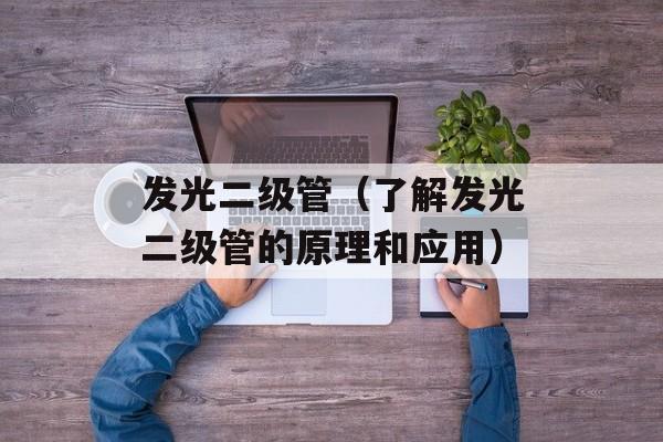 发光二级管（了解发光二级管的原理和应用）-第1张图片-居家生活