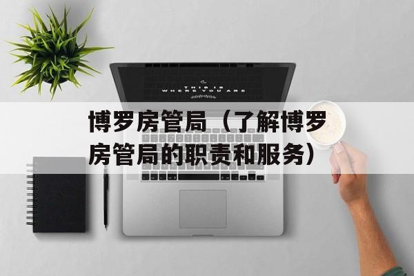 博罗房管局（了解博罗房管局的职责和服务）-第1张图片-居家生活