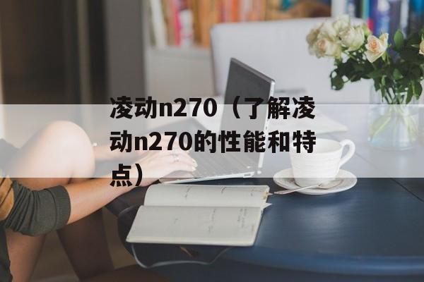 凌动n270（了解凌动n270的性能和特点）-第1张图片-居家生活