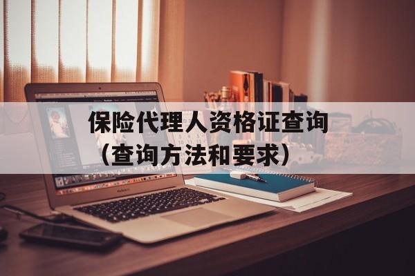 保险代理人资格证查询（查询方法和要求）-第1张图片-居家生活