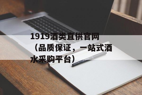 1919酒类直供官网（品质保证，一站式酒水采购平台）-第1张图片-居家生活