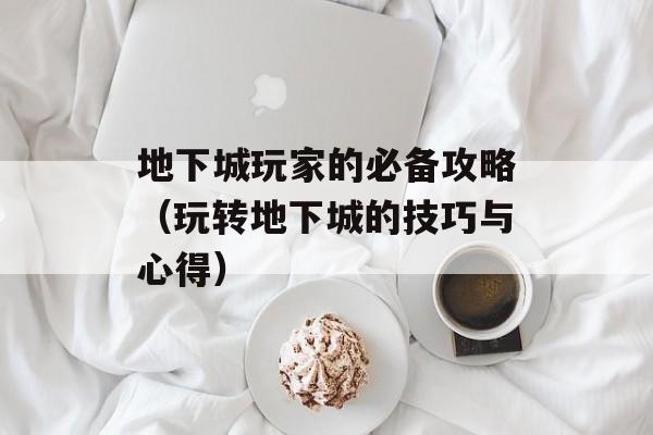地下城玩家的必备攻略（玩转地下城的技巧与心得）-第1张图片-居家生活