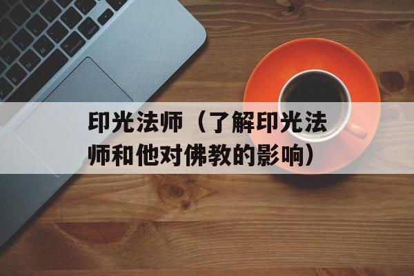 印光法师（了解印光法师和他对佛教的影响）-第1张图片-居家生活