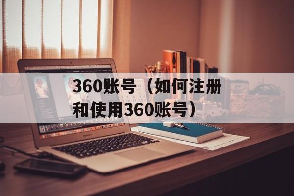 360账号（如何注册和使用360账号）-第1张图片-居家生活