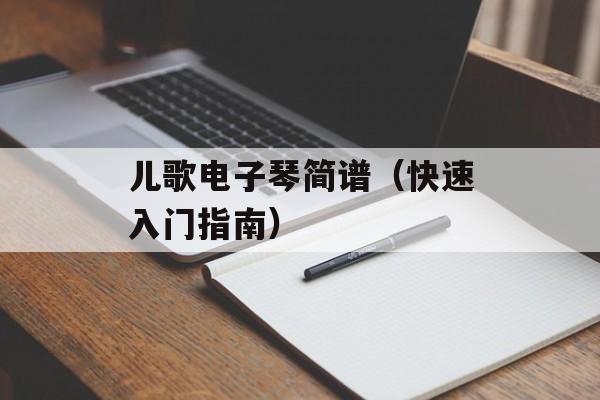 儿歌电子琴简谱（快速入门指南）-第1张图片-居家生活
