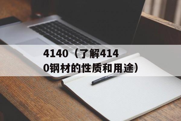 4140（了解4140钢材的性质和用途）-第1张图片-居家生活