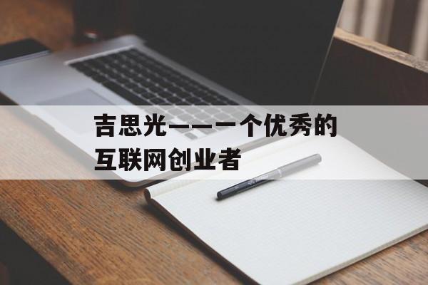 吉思光——一个优秀的互联网创业者-第1张图片-居家生活