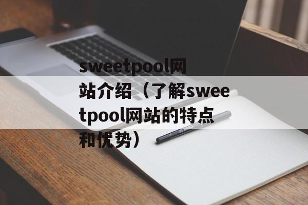 sweetpool网站介绍（了解sweetpool网站的特点和优势）-第1张图片-居家生活